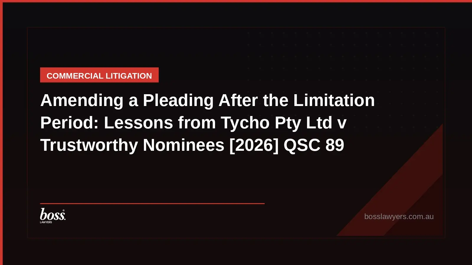 Amending a Pleading After the Limitation Period Lessons from Tycho Pty Ltd v Trustworthy Nominees 2026 QSC 89
